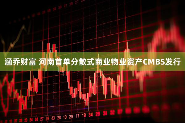 涵乔财富 河南首单分散式商业物业资产CMBS发行